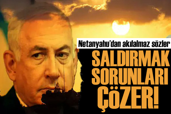 Netanyahu dan akılalmaz sözler: Refah a saldırmak sorunlarımızı çözecek