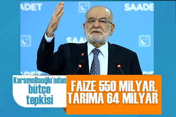 Karamollaoğlu ndan bütçe tepkisi: Faize 550 milyar, tarıma 64 milyar!