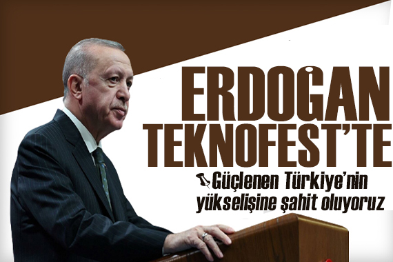 Cumhurbaşkanı Erdoğan, TEKNOFEST te!  Güçlenen Türkiye nin yükselişine şahit oluyoruz