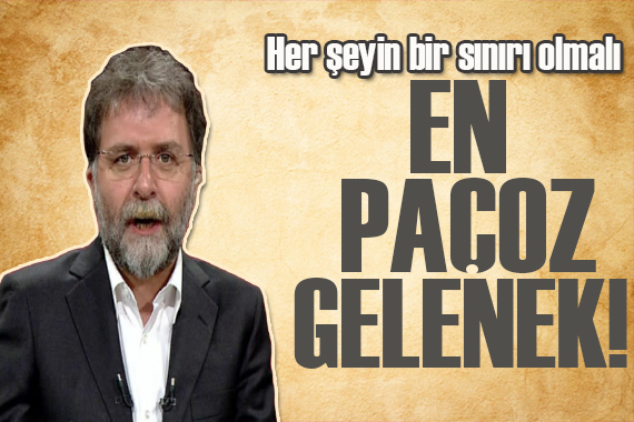 Ahmet Hakan: En paçoz gelenek!