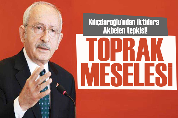 Kılıçdaroğlu ndan iktidara Akbelen tepkisi: Asıl talimatı verenler suçlu!