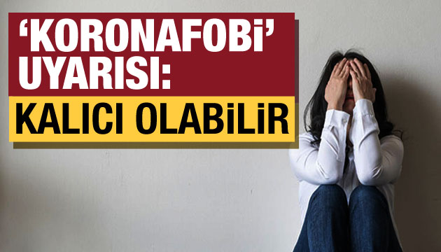  Koronafobi  uyarısı: Kalıcı olabilir