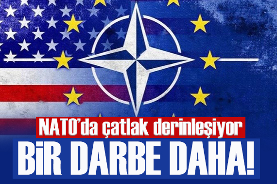 Avrupa ya bir darbe daha: NATO da çatlak derinleşiyor!