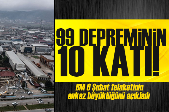 BM 6 Şubat felaketinin enkaz büyüklüğünü açıkladı: 1999 depreminin on katı