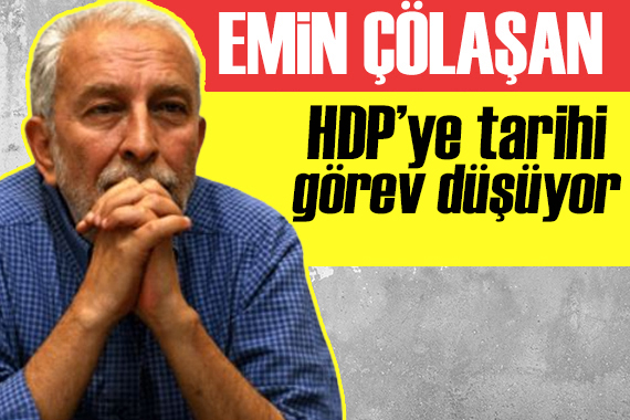 Emin Çölaşan yazdı: HDP ye tarihi bir görev düşüyor