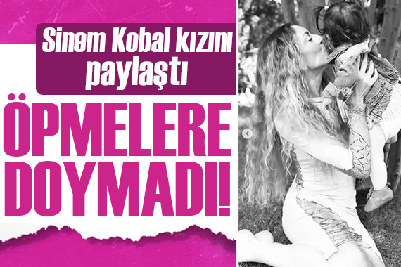 Sinem Kobal kızı Leyla’yı paylaştı! Öpmelere doyamadı