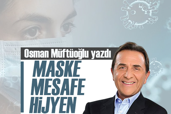 Osman Müftüoğlu yazdı:  Maske, mesafe, hijyen üçlüsü...