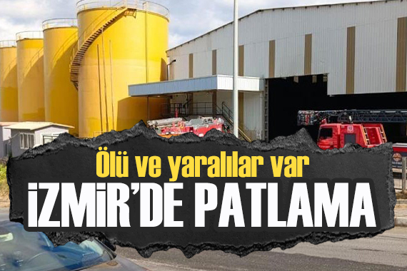 İzmir’de kimyasal fabrikasında patlama! Ölü ve yaralılar var