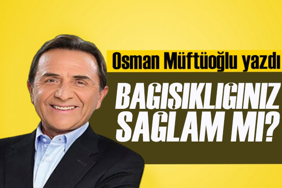 Osman Müftüoğlu yazdı: Her şeyin başı bağışıklık!