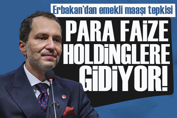 Erbakan dan emekli maaşı tepkisi: Paralar faize, holdinglere gidiyor
