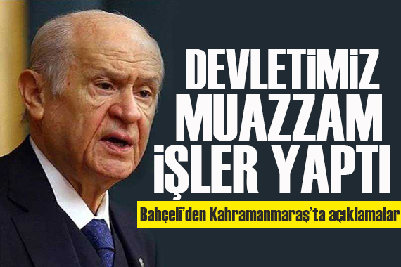 MHP lideri Bahçeli den Kahramanmaraş ta açıklamalar: Devletimiz kısa süre içinde muazzam işler yaptı