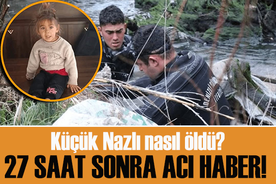 Küçük Nazlı nın nasıl öldüğü ortaya çıktı!