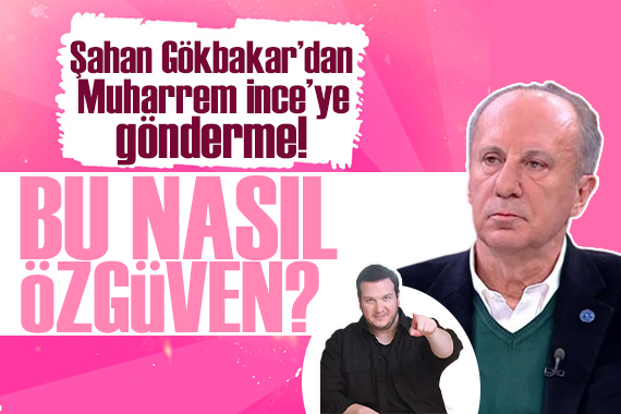 Şahan Gökbakar dan Muharrem İnce ye gönderme: Böyle cumhurbaşkanı mı olunur ya!