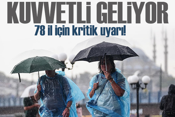 İstanbul dahil 78 il için uyarı: Kuvvetli geliyor