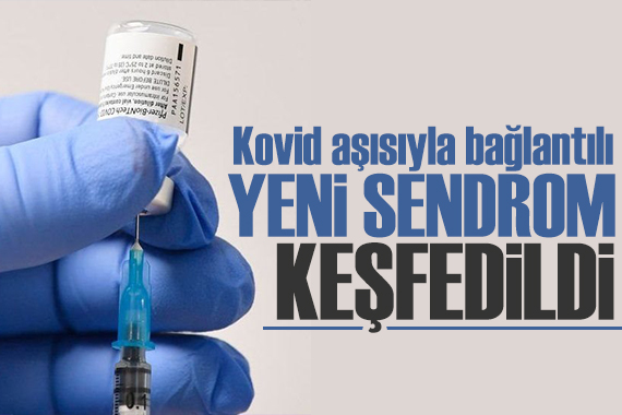 Covid aşısıyla bağlantılı  yeni sendrom  keşfedildi