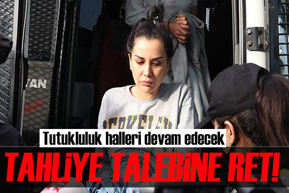 Dilan Polat ın tahliye talebi reddedildi