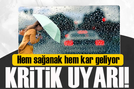 Meteoroloji den kritik uyarı! Hem sağanak ve hem kar geliyor