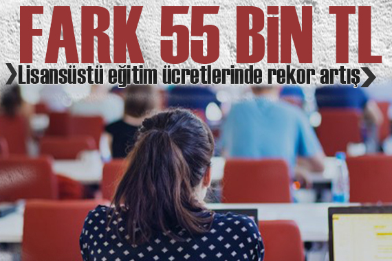 Fark 55 bin TL! Lisansüstü eğitim ücretleri 2 kat arttı