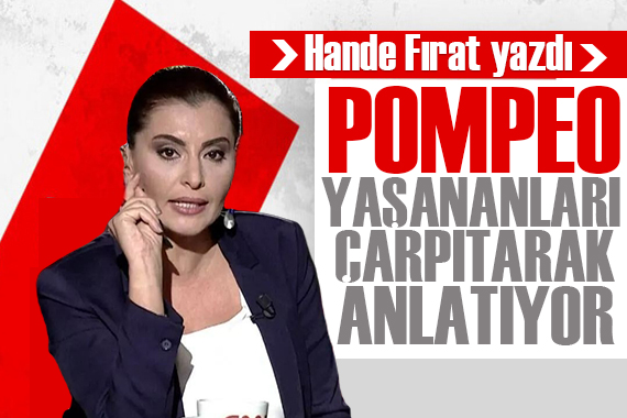 Hande Fırat yazdı: Pompeo’nun çarpıtması