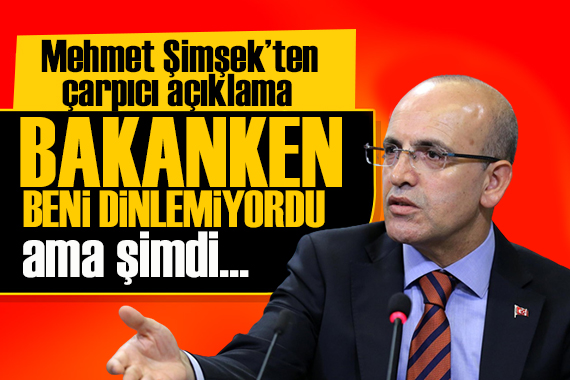 Mehmet Şimşek: Ben bakanken beni dinlemiyordu ama şimdi...