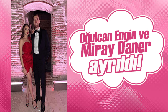 Oğulcan Engin ve Miray Daner ayrıldı