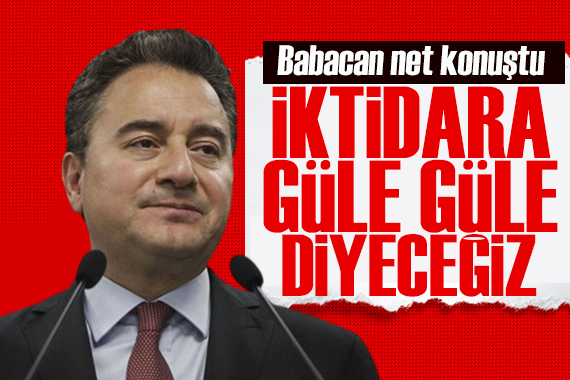 Ali Babacan net konuştu: İktidara güle güle diyeceğiz!
