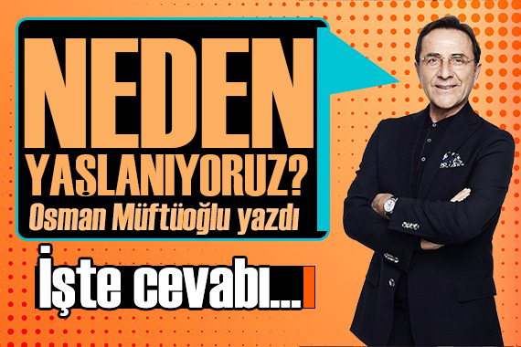 Prof. Dr. Osman Müftüoğlu açıkladı: İşte hızlı yaşlanmanın nedenleri!