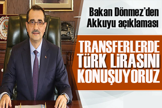 Bakan Dönmez den Akkuyu ve Karadeniz gazı açıklaması