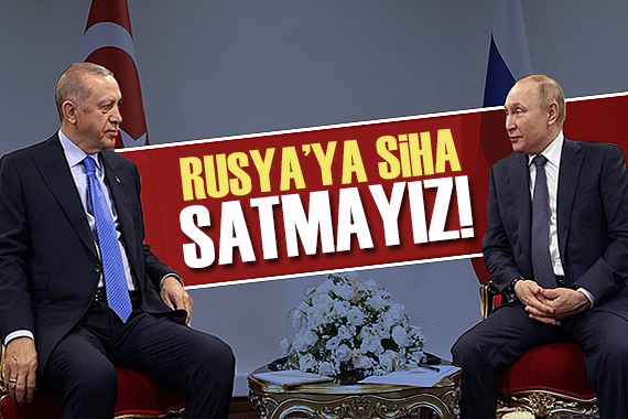 Türkiye den SİHA isteyen Putin e cevap: Satmayız!