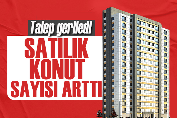 Satılık konut sayısı arttı, Talep azaldı