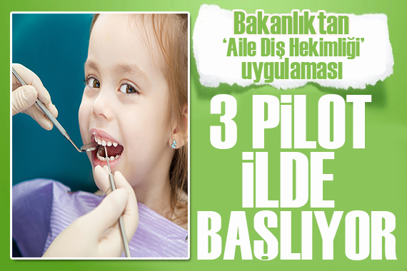 3 ilde başlıyor: Bakanlıktan  Aile Diş Hekimliği  uygulaması