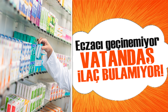 Eczacılar isyanda! Vatandaş ilaç bulamıyor