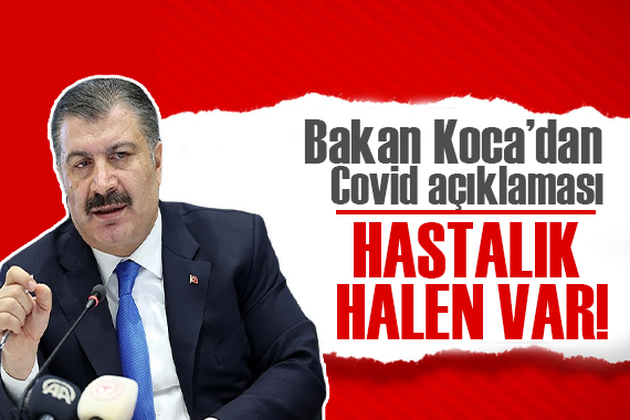 Bakan Koca dan Covid açıklaması!