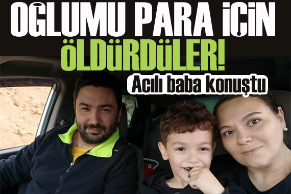 Diş tedavisi sonrasında ölen 5 yaşındaki Deniz in babası konuştu: Oğlumu para için öldürdüler
