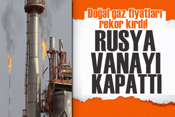 Rusya vanayı kapattı! Doğal gaza rekor zam