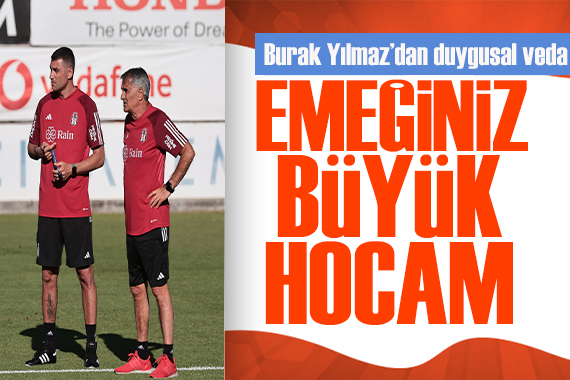 Burak Yılmaz Şenol Güneş e böyle veda etti: Emeğiniz büyük hocam!