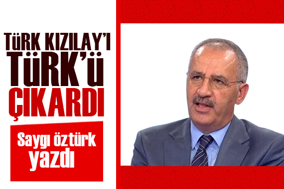 Saygı Öztürk yazdı: Türk Kızılay’ı “Türk” ü çıkardı