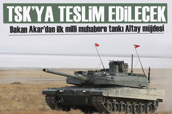 Bakan Akar duyurdu: İlk milli muharebe tankı Altay pazar günü TSK ya teslim ediliyor!