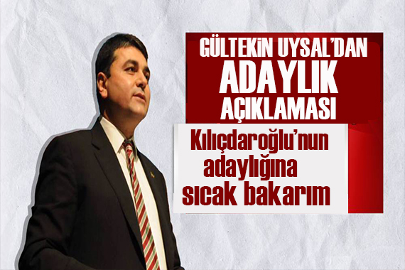 Gültekin Uysal dan cumhurbaşkanı adayı açıklaması: Kılıçdaroğlu nun adaylığına sıcak bakarım