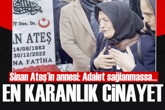 Sinan Ateş in annesi: Devlet Bahçeli başta olmak üzere asla hakkımı helal etmiyorum