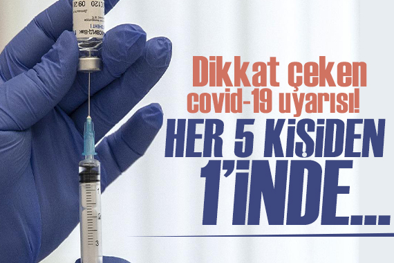 Uzmanında dikkat çeken covid-19 uyarısı! Her 5 kişiden 1 inde...