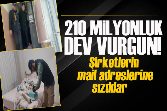 İstanbul da 210 milyonluk dev vurgun! Şirketlerin mail adreslerine sızdılar
