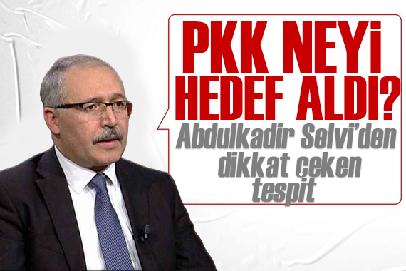 Abdulkadir Selvi: PKK İstanbul daki eylemle neyi hedef aldı