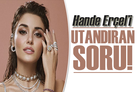 Hande Erçel o soruyu duyunca utandı!