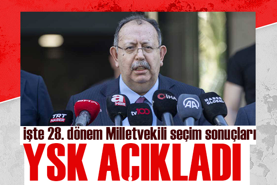 YSK Başkanı Ahmet Yener  açıkladı: İşte 28. Dönem Milletvekili Seçimi kesin sonuçları