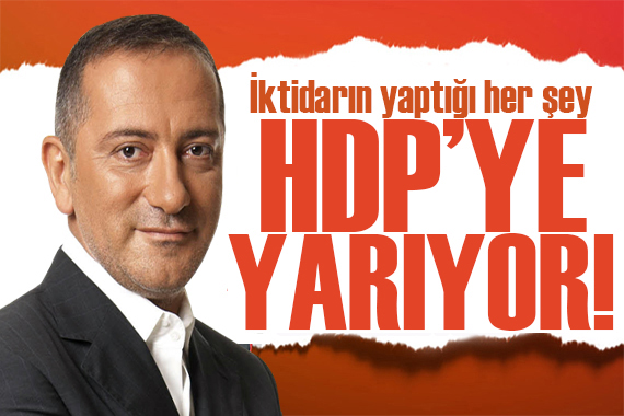 Fatih Altaylı: İktidarın yaptığı her şey, HDP’ye yarıyor!