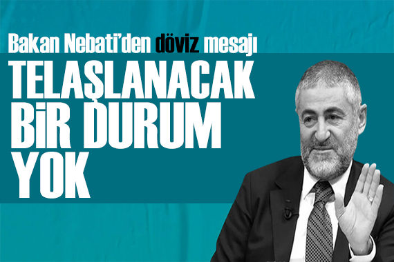 Bakan Nebati den döviz mesajı: Telaşlanacak bir durum yok