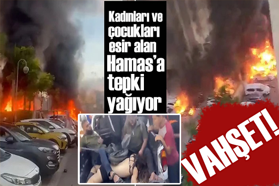 Hamas a dünyadan tepki yağıyor! Kadınları ve çocukları esir aldılar