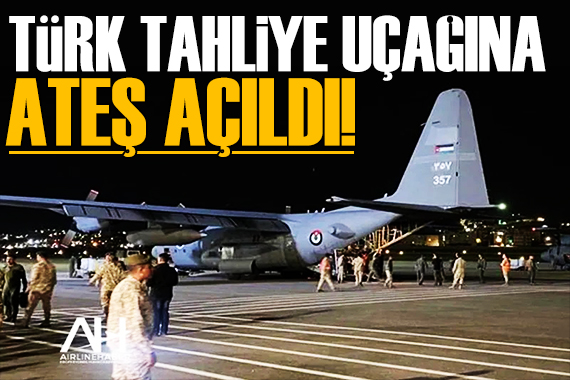 MSB duyurdu: Türk tahliye uçağına ateş açıldı