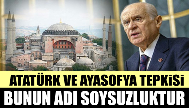 Bahçeli den çok sert  Ayasofya  ve  Atatürk  açıklaması